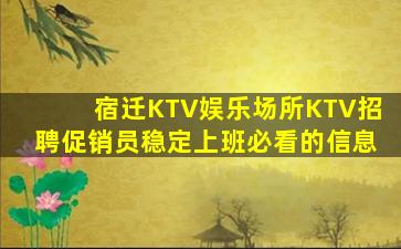 宿迁KTV娱乐场所KTV招聘促销员稳定上班必看的信息